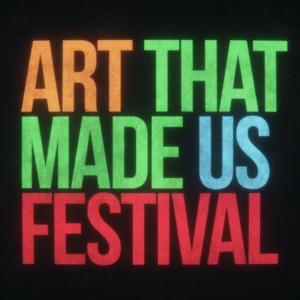 Art That Made Us Festival 